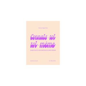 CONNAIS-TOI TOI-MEME - Guide d'auto-exploration du sexe féminin