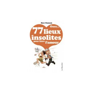 Osez ... 77 lieux insolites pour faire l'amour